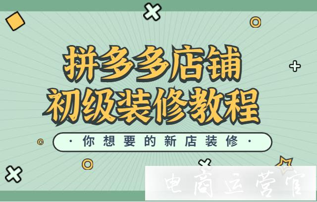 拼多多店鋪有哪些需要裝修的部分?拼多多店鋪裝修初級(jí)教程